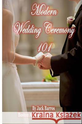 Modern Wedding Ceremony 101 Jack Barros 9781505469981