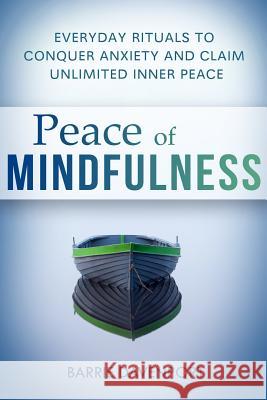 Peace of Mindfulness: Everyday Rituals to Conquer Anxiety and Claim Unlimited Inner Peace Barrie Davenport 9781505470079