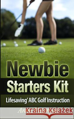 Newbie Starter Kit - 'Lifesaving' ABC Golf Instruction Anne Peterson 9781505470482 Createspace