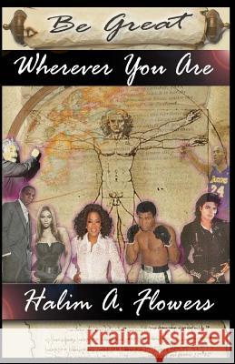 Be Great Wherever You Are Halim a. Flowers 9781505473575