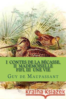 I Contes de la becasse, II Mademoiselle Fifi, III Une vie de Maupassant, Guy 9781505473964
