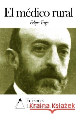 El médico rural Trigo, Felipe 9781505475067