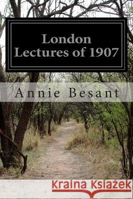 London Lectures of 1907 Annie Besant 9781505477511 Createspace