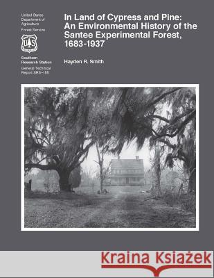 In Land of Cypress and Pine: An Environmental History of the Santee Experimental Forest, 1683-1937 Hayden R. Smith 9781505480061 Createspace