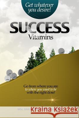 Success Vitamins; get whatever you desire!, the unique laws of success and happiness: Go from where you are to where you want to be with the right dos Hernandez Moreno, Gustavo Rogelio 9781505480788