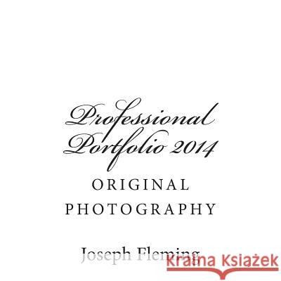 Professional Portfolio 2014: original photography Fleming, Joseph 9781505484809 Createspace
