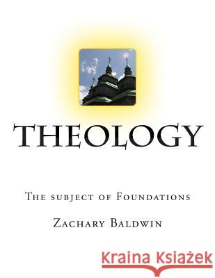 Theology: The subject of Foundations Baldwin, Zachary D. 9781505485974 Createspace