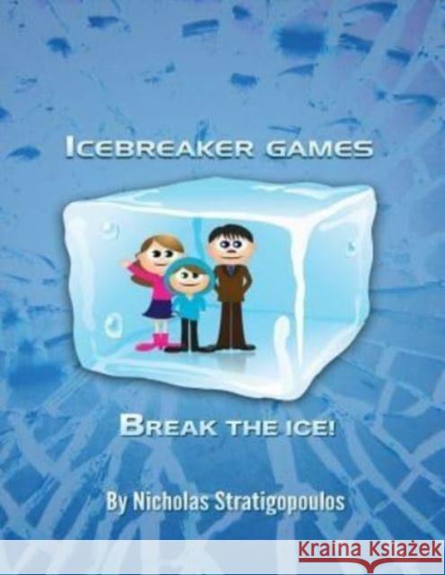 IceBreaker Games: Break the Ice! Stratigopoulos, Nicholas 9781505486230 Createspace