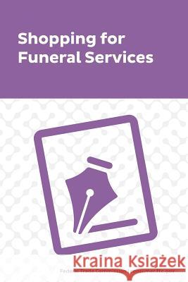 Shopping for Funeral Services Federal Trade Commission 9781505488432 Createspace