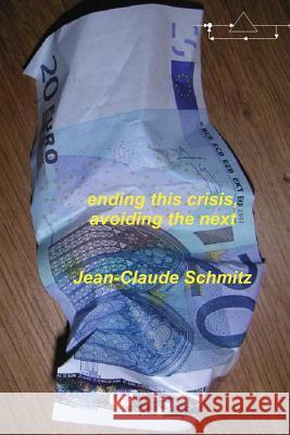 ending this crisis, avoiding the next Schmitz, Jean-Claude 9781505489170 Createspace