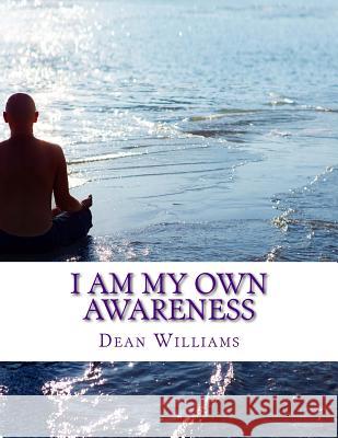 I Am My Own Awareness MR Dean De Carlo Williams 9781505490008 