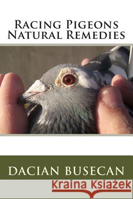 Racing Pigeons Natural Remedies Dacian Busecan 9781505490619 Createspace Independent Publishing Platform