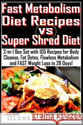 Fast Metabolism Diet Recipes vs. Super Shred Diet: 2-in-1 Box Set with 105 Recipes for Body Cleanse, Fat Detox, Flawless Metabolism and FAST Weight Lo Gonzalez, Olivia 9781505491777 Createspace Independent Publishing Platform
