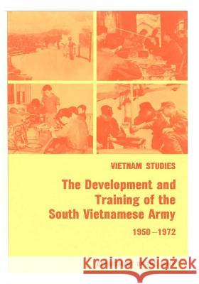 Vietnam Studies: The Development and Training of the South Vietnamese Army 1950-1972 Department of the Army 9781505493757 Createspace