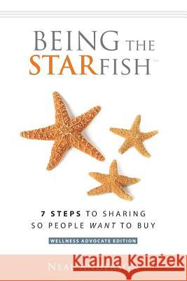 Being the STARfish: 7 Steps to Sharing so People Want to Buy Anderson, Neal 9781505495485 Createspace