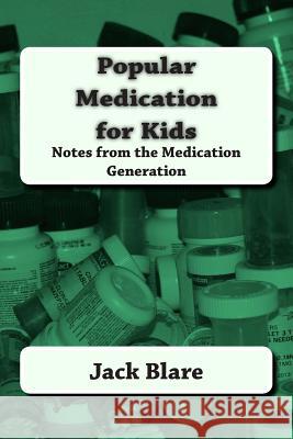 Popular Medication for Kids: The ascent and descent of a teenage drug addict in the sundown of Western Society Blare, Jack 9781505497120 Createspace