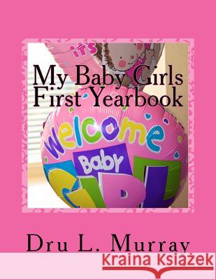 My Baby Girls First Yearbook Dru L. Murray 9781505497236 Createspace