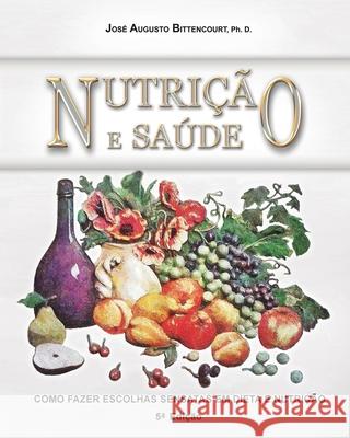 Nutricao e Saude: Como Fazer Escolhas Sensatas em Dieta e Nutricao Bittencourt, Jose Augusto 9781505498844