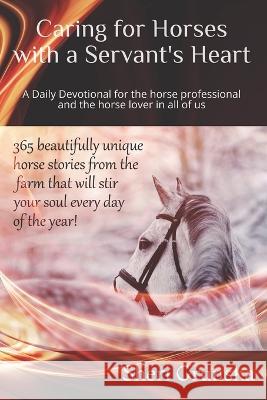 Caring for Horses with a Servant's Heart: A Daily Devotional for the horse professional & the horse lover in all of us Grunska, Sheri 9781505501070 Createspace