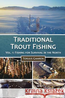 Traditional Trout Fishing: Fishing for Survival in the North Torjus Gaaren 9781505502169 Createspace