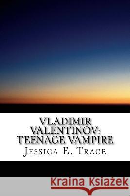 Vladimir Valentinov: Teenage Vampire Jessica E. Trace 9781505502787 Createspace Independent Publishing Platform