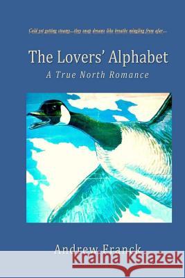 The Lovers' Alphabet: A True North Romance Andrew Franck 9781505503548 Createspace
