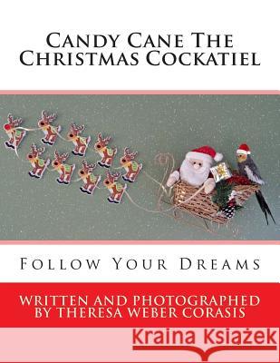 Candy Cane The Christmas Cockatiel Corasis, Theresa Weber 9781505507607 Createspace