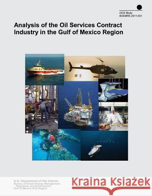 Analysis of the Oil Services Contract Industry in the Gulf of Mexico Region U. S. Department of the Interior 9781505507614