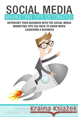 Social Media Marketing: Tips Detonated - Skyrocket Your Business With The Social Patrick Kennedy 9781505508451 Createspace Independent Publishing Platform