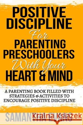 Positive Discipline for Parenting Preschoolers: Parenting Preschoolers With Your Your Heart & Mind (A Parenting Book Filled With Strategies & Activiti Samantha Evans 9781505508741