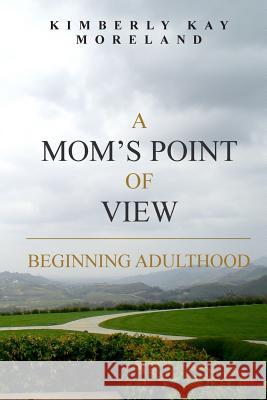 A Mom's Point Of View: Beginning Adulthood Moreland, Kimberly Kay 9781505509304 Createspace