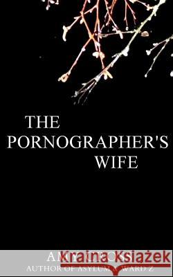 The Pornographer's Wife Amy Cross 9781505513707 Createspace