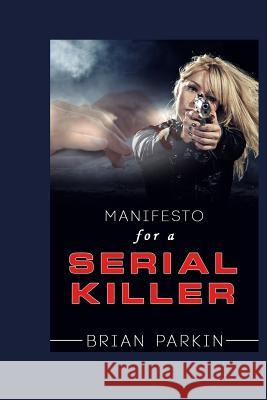 Manifesto for a Serial Killer MR Brian Parkin 9781505518429