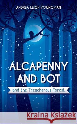 Alcapenny and Bot and the Treacherous Forest Andrea Leigh Youngman 9781505519457 Createspace