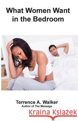 What Women Want in the Bedroom Terrence a. Walker 9781505522617