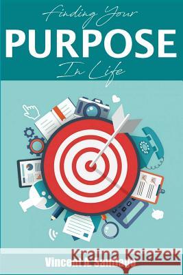 Finding Your Purpose In Life: A Simple Guide to Discovering Who You Are, Your Passion and Life Purpose Santiago, Vincent 9781505523478 Createspace