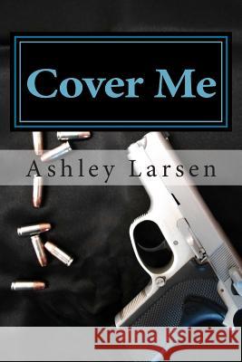 Cover Me Ashley Larsen 9781505524130