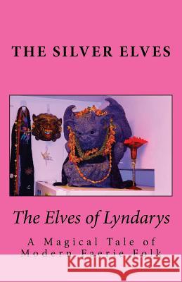 The Elves of Lyndarys: A Magical Tale of Modern Faerie Folk The Silver Elves 9781505524536 Createspace