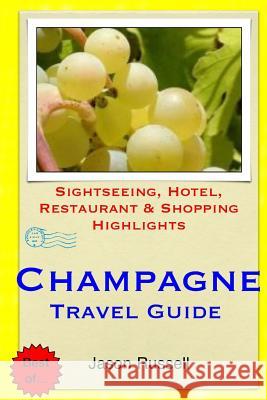 Champagne Travel Guide: Sightseeing, Hotel, Restaurant & Shopping Highlights Jason Russell 9781505526226 Createspace