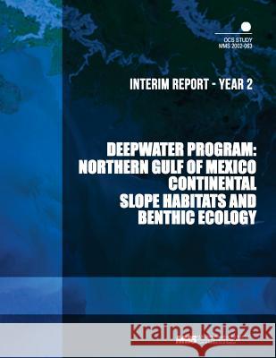 Deepwater Program: Northern Gulf of Mexico Continental Slope Habitats and Benthic Ecology Interim Report - Year 2 U. S. Deparment of the Interior Minerals 9781505526660 Createspace