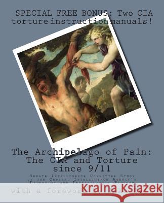The Archipelago of Pain: The CIA and Torture since 9/11: Senate Committee Study of the CIA's Detention and Interrogation Program Catt, Jake 9781505527490 Createspace
