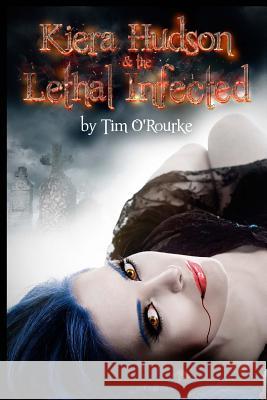 Kiera Hudson & The Lethal Infected O'Rourke, Tim 9781505530544 Createspace