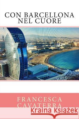 Con Barcellona nel cuore Cavaterra, Francesca 9781505530674 Createspace