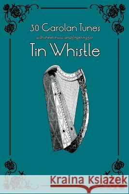 30 Carolan Tunes with Sheet Music and Fingering for Tin Whistle Stephen Ducke 9781505532111 Createspace