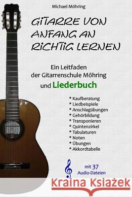 Gitarre Von Anfang an Richtig Lernen - Leitfaden Und Liederbuch Michael Mohring 9781505536690 Createspace