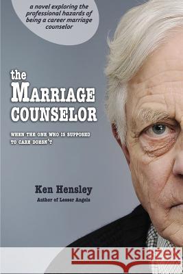 The Marriage Counselor: when the one who is supposed to care doesn't Hensley, Ken 9781505537369