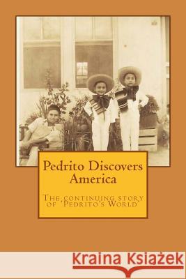 Pedrito Discovers America: The Continuing Journey of Pedrito's World Arturo O. Martinez 9781505540383 Createspace Independent Publishing Platform