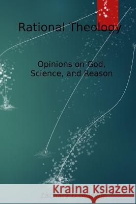 Rational Theology: Articulating perceptions of God rationally Baldwin, Zachary D. 9781505541090 Createspace