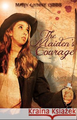 The Maiden's Courage Mary Lynne Gibbs 9781505544213 Createspace