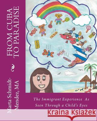 From Cuba To Paradise: The Immigrant Experience As Seen Through a Chilld's Eyes Schmidt, Kellie 9781505544596 Createspace